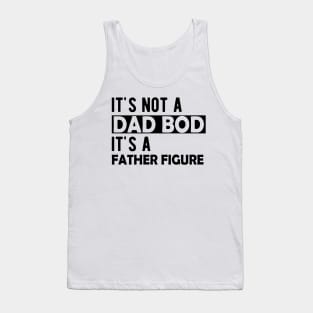 Dad Bod - It's not a dad bod It's a father figure Tank Top